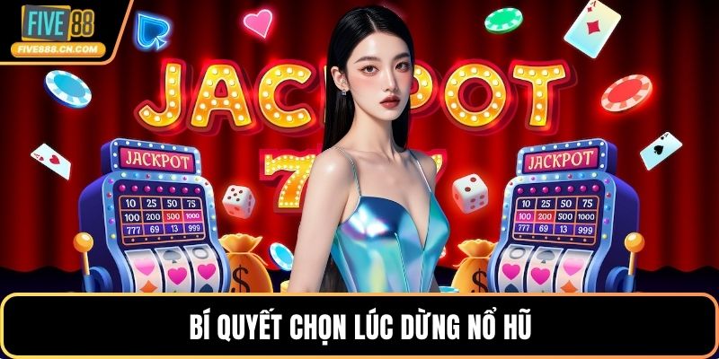 Bí quyết chọn lúc dừng nổ hũ