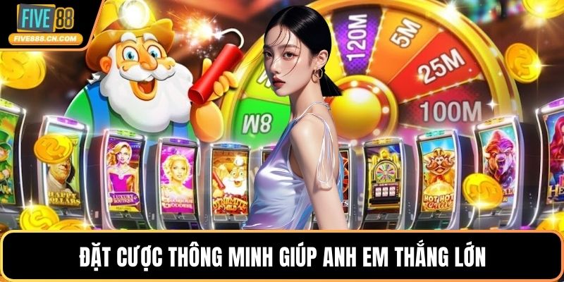Đặt cược thông minh giúp anh em thắng lớn