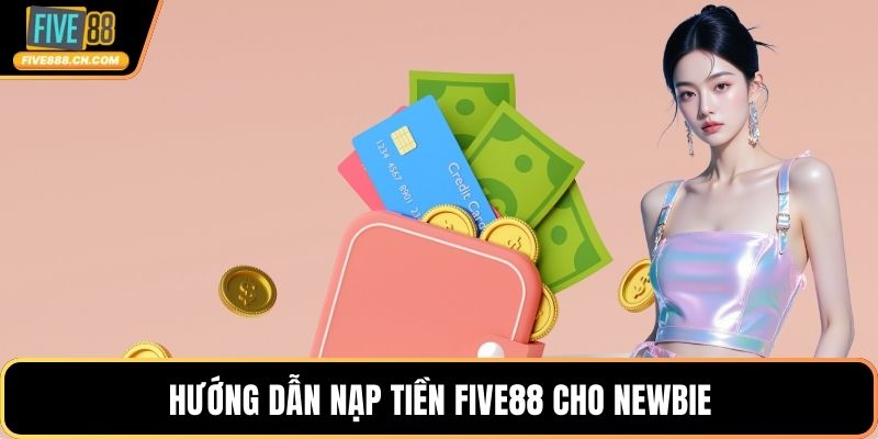 Hướng dẫn nạp tiền FIVE88 cho newbie