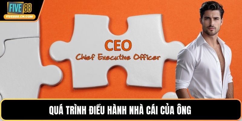 Quá trình điều hành nhà cái của ông 