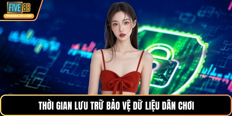Thời gian lưu trữ bảo vệ dữ liệu dân chơi