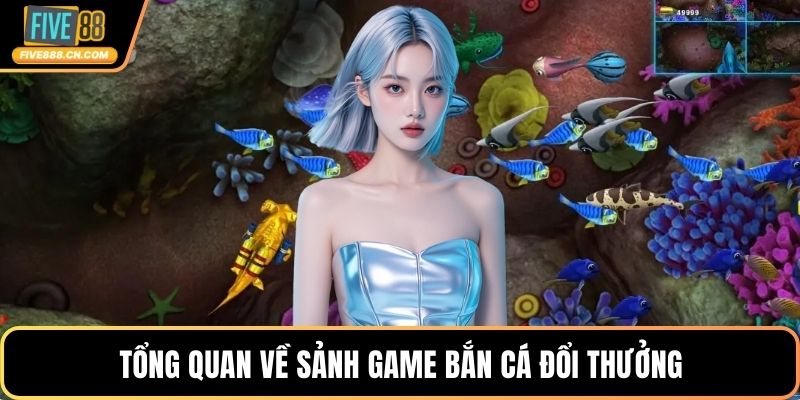 Tổng quan về sảnh game bắn cá đổi thưởng