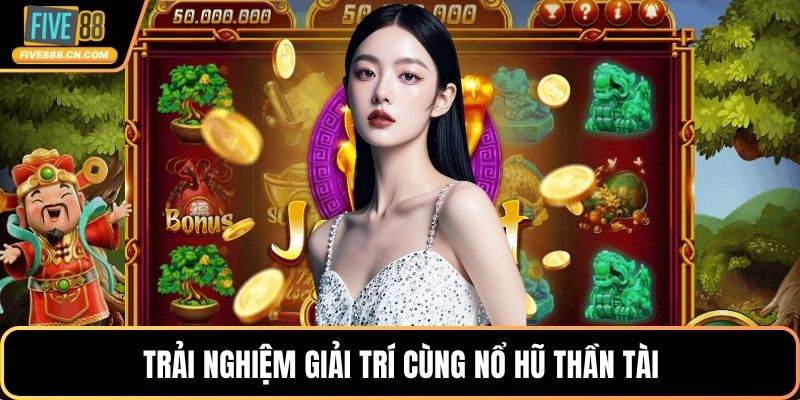 Trải nghiệm giải trí cùng nổ hũ thần tài