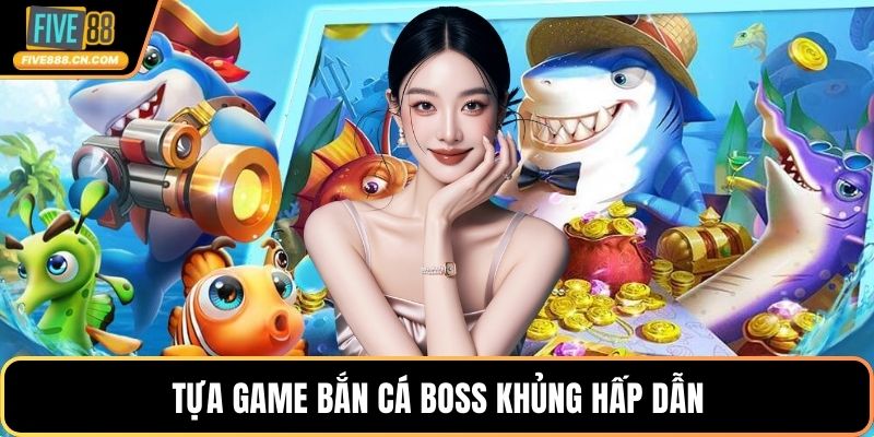 Tựa game bắn cá boss khủng hấp dẫn