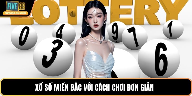 Xổ số miền Bắc với cách chơi đơn giản  